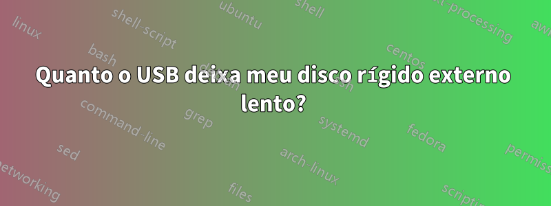 Quanto o USB deixa meu disco rígido externo lento?