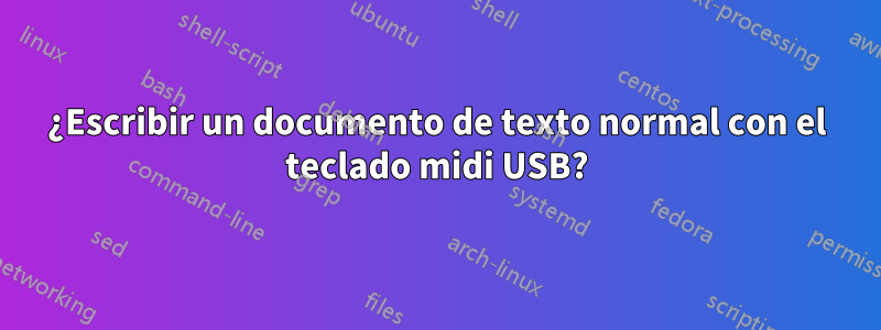 ¿Escribir un documento de texto normal con el teclado midi USB?