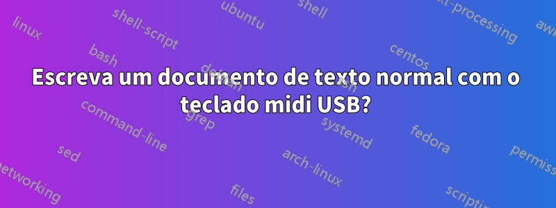 Escreva um documento de texto normal com o teclado midi USB?