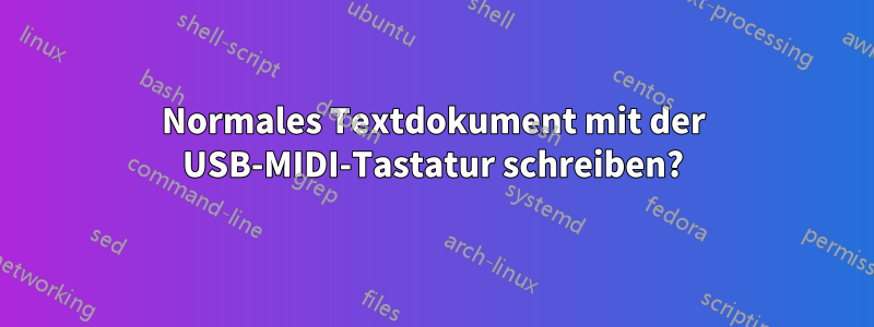 Normales Textdokument mit der USB-MIDI-Tastatur schreiben?