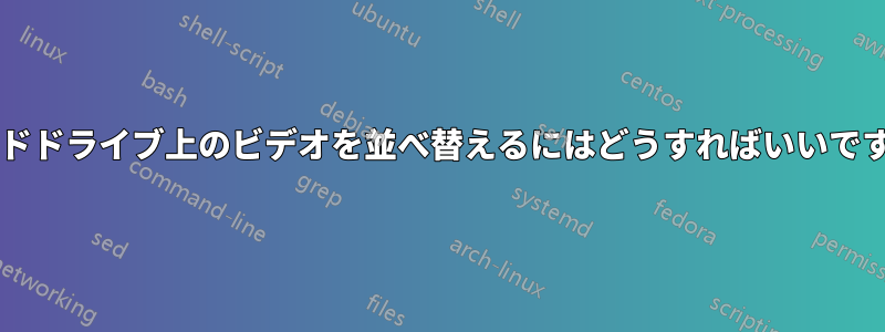 ハードドライブ上のビデオを並べ替えるにはどうすればいいですか?