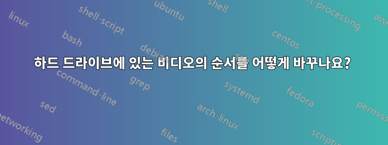 하드 드라이브에 있는 비디오의 순서를 어떻게 바꾸나요?