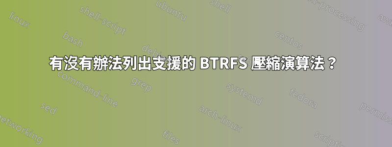 有沒有辦法列出支援的 BTRFS 壓縮演算法？