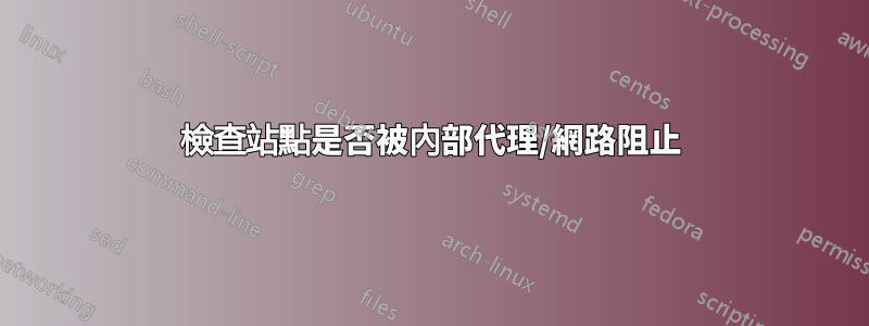 檢查站點是否被內部代理/網路阻止