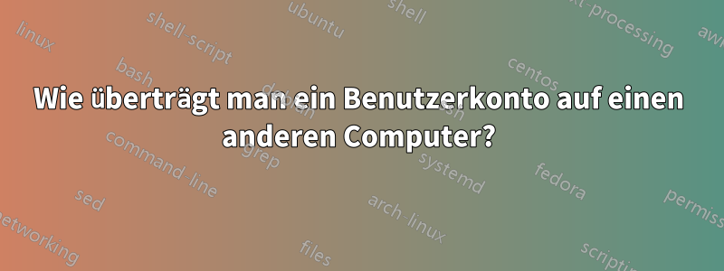Wie überträgt man ein Benutzerkonto auf einen anderen Computer?