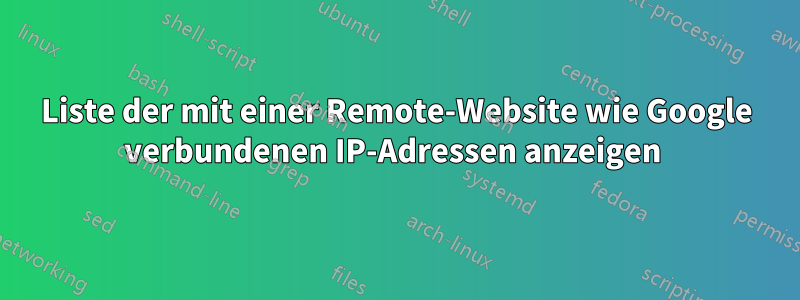 Liste der mit einer Remote-Website wie Google verbundenen IP-Adressen anzeigen 