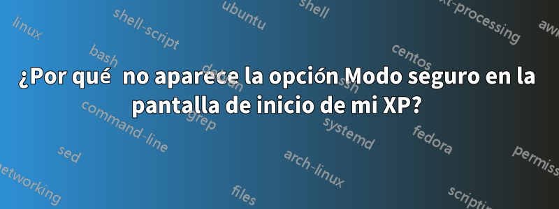 ¿Por qué no aparece la opción Modo seguro en la pantalla de inicio de mi XP?
