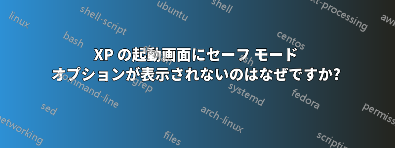 XP の起動画面にセーフ モード オプションが表示されないのはなぜですか?