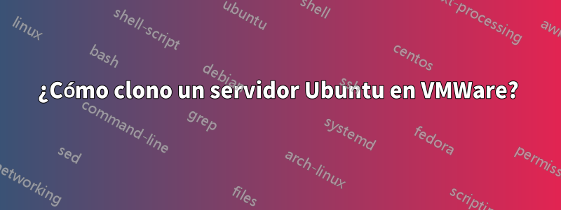 ¿Cómo clono un servidor Ubuntu en VMWare?