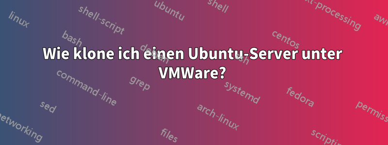 Wie klone ich einen Ubuntu-Server unter VMWare?