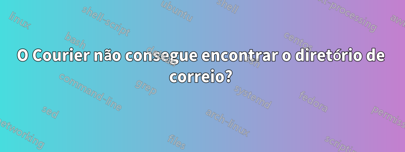 O Courier não consegue encontrar o diretório de correio?