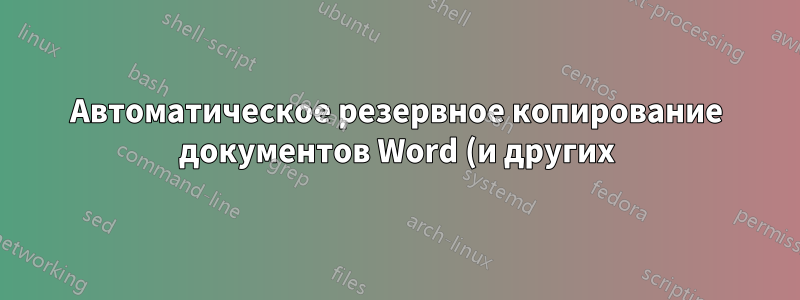 Автоматическое резервное копирование документов Word (и других) с историей
