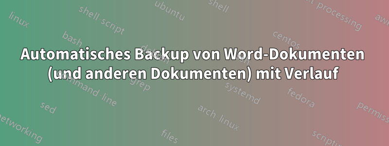 Automatisches Backup von Word-Dokumenten (und anderen Dokumenten) mit Verlauf
