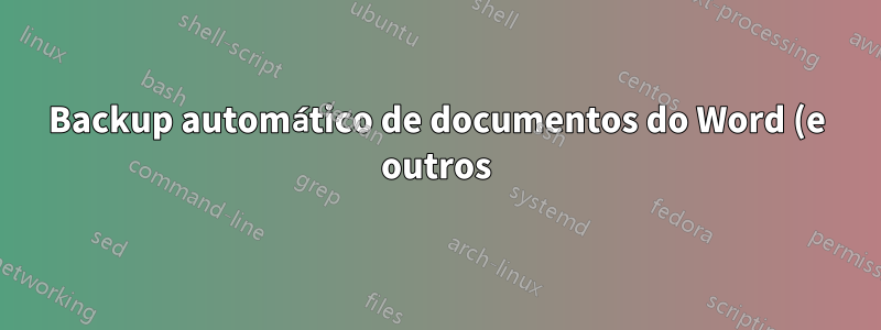 Backup automático de documentos do Word (e outros) com histórico