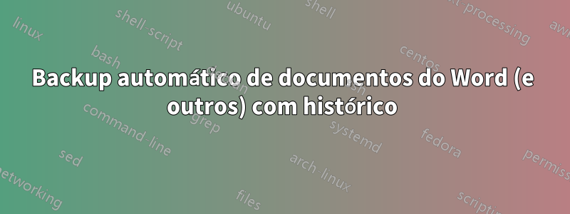 Backup automático de documentos do Word (e outros) com histórico