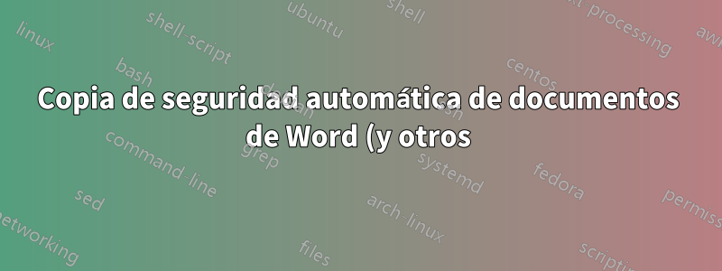 Copia de seguridad automática de documentos de Word (y otros) con historial