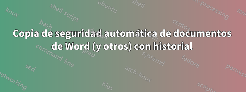 Copia de seguridad automática de documentos de Word (y otros) con historial