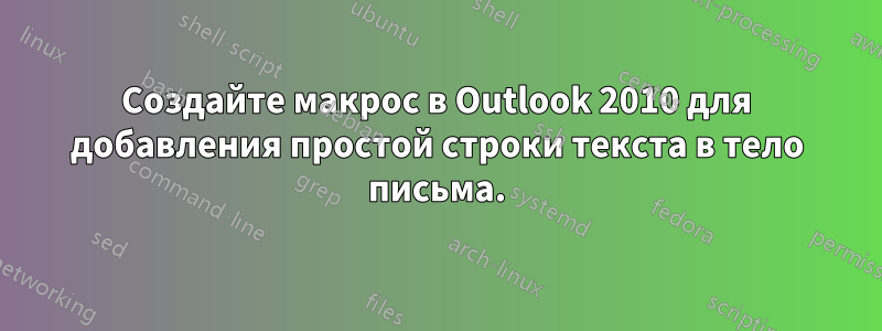 Создайте макрос в Outlook 2010 для добавления простой строки текста в тело письма.