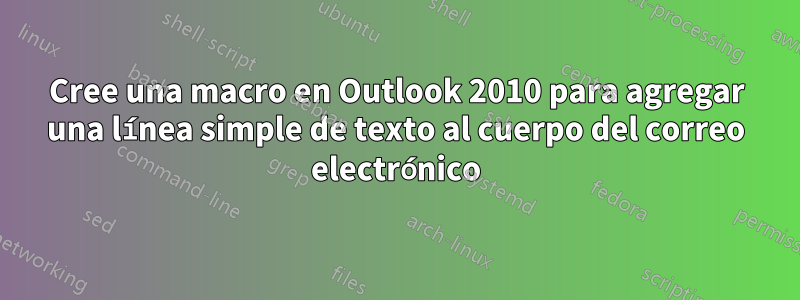 Cree una macro en Outlook 2010 para agregar una línea simple de texto al cuerpo del correo electrónico