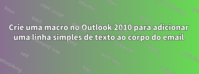 Crie uma macro no Outlook 2010 para adicionar uma linha simples de texto ao corpo do email