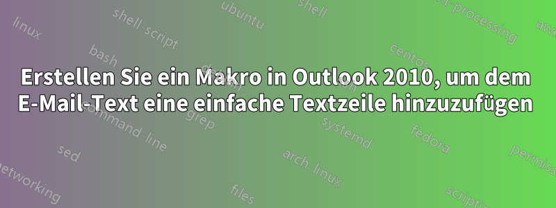 Erstellen Sie ein Makro in Outlook 2010, um dem E-Mail-Text eine einfache Textzeile hinzuzufügen
