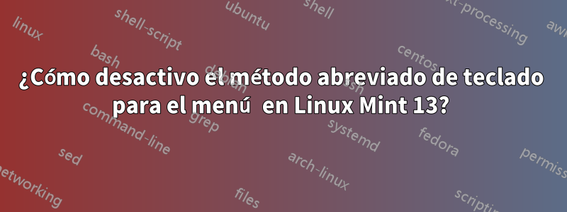 ¿Cómo desactivo el método abreviado de teclado para el menú en Linux Mint 13?