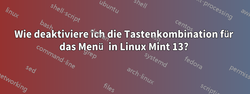 Wie deaktiviere ich die Tastenkombination für das Menü in Linux Mint 13?