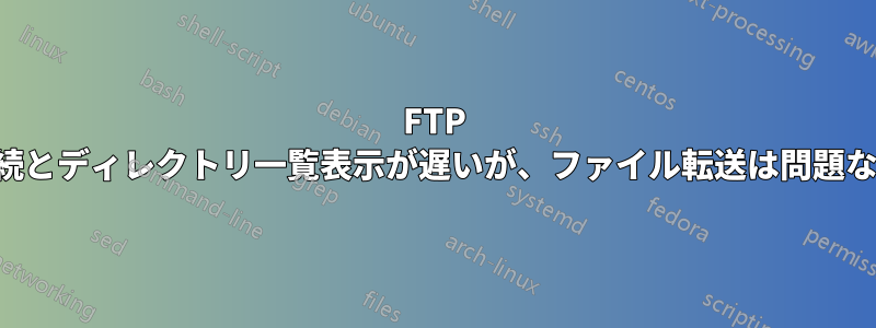 FTP 経由の接続とディレクトリ一覧表示が遅いが、ファイル転送は問題ないようだ