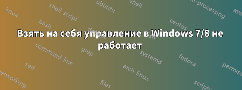 Взять на себя управление в Windows 7/8 не работает
