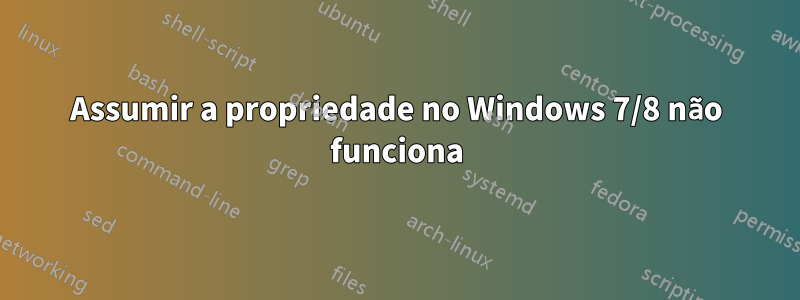 Assumir a propriedade no Windows 7/8 não funciona