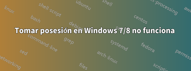 Tomar posesión en Windows 7/8 no funciona