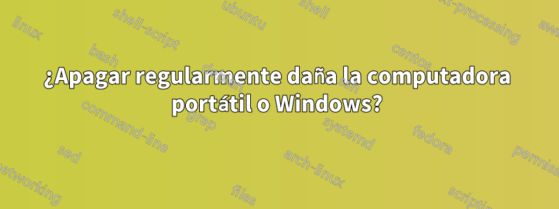¿Apagar regularmente daña la computadora portátil o Windows?