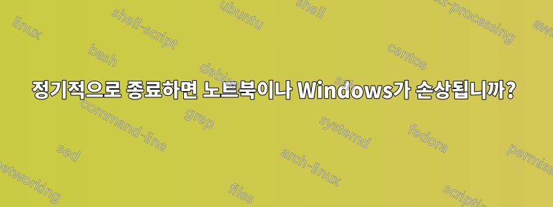 정기적으로 종료하면 노트북이나 Windows가 손상됩니까?