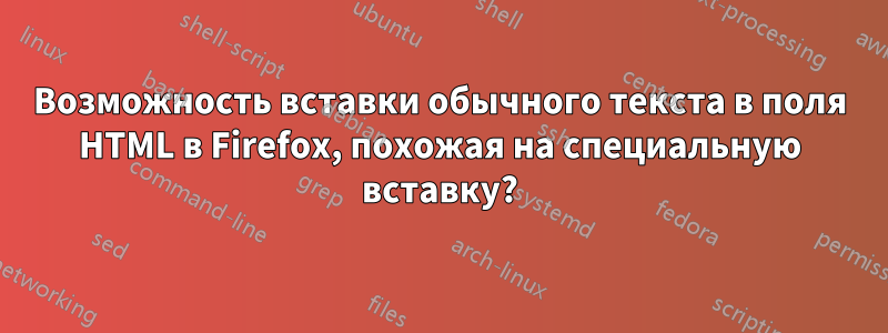 Возможность вставки обычного текста в поля HTML в Firefox, похожая на специальную вставку?