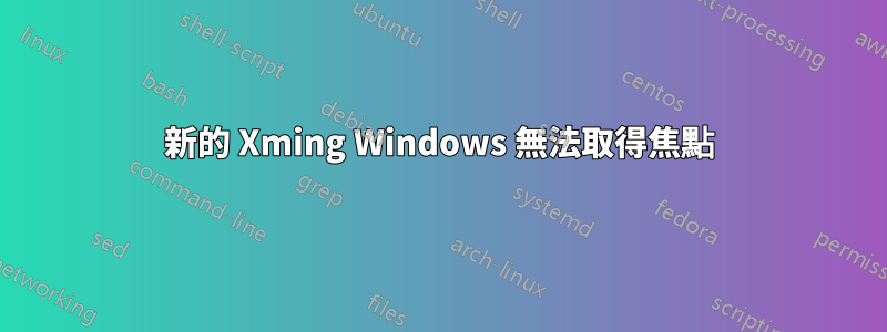 新的 Xming Windows 無法取得焦點