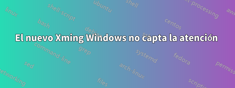 El nuevo Xming Windows no capta la atención
