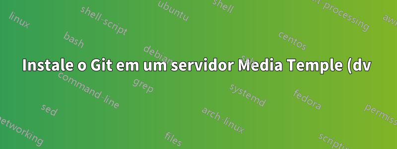 Instale o Git em um servidor Media Temple (dv) 4.0