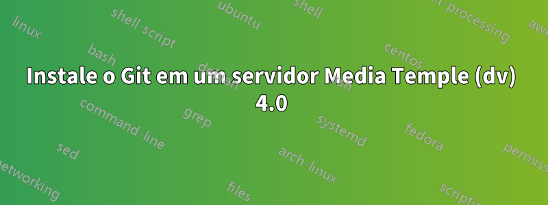 Instale o Git em um servidor Media Temple (dv) 4.0