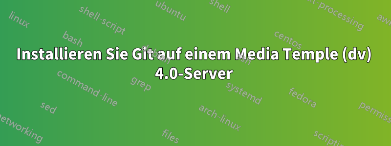 Installieren Sie Git auf einem Media Temple (dv) 4.0-Server