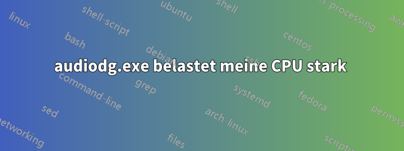 audiodg.exe belastet meine CPU stark