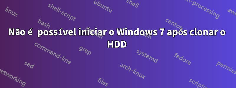 Não é possível iniciar o Windows 7 após clonar o HDD