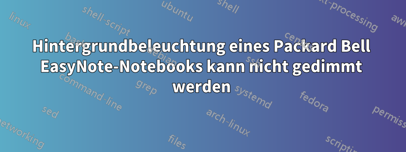 Hintergrundbeleuchtung eines Packard Bell EasyNote-Notebooks kann nicht gedimmt werden