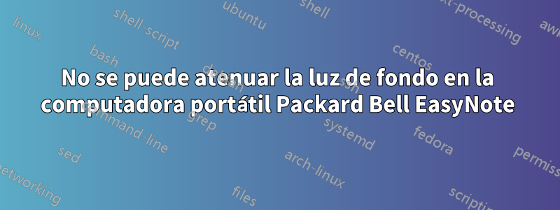No se puede atenuar la luz de fondo en la computadora portátil Packard Bell EasyNote