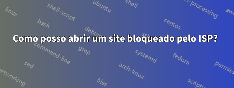 Como posso abrir um site bloqueado pelo ISP? 
