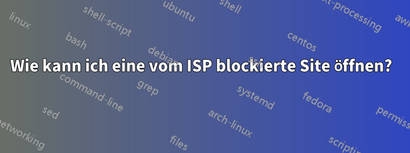 Wie kann ich eine vom ISP blockierte Site öffnen? 
