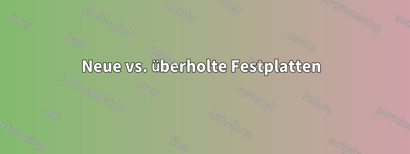Neue vs. überholte Festplatten 