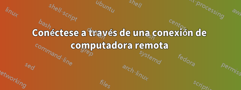 Conéctese a través de una conexión de computadora remota