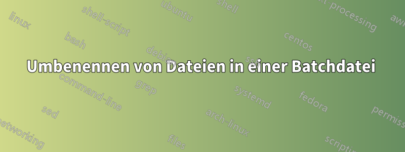 Umbenennen von Dateien in einer Batchdatei