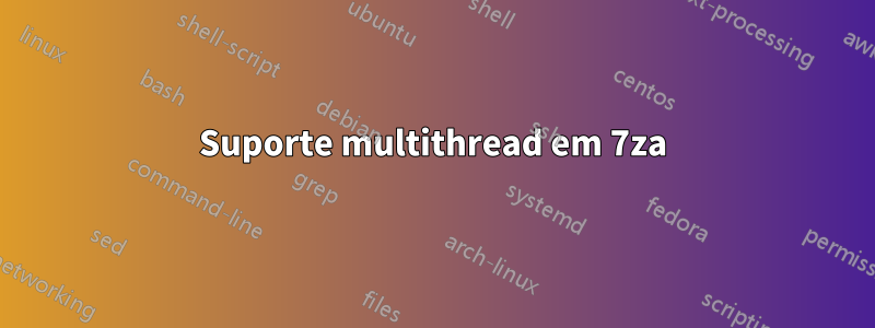 Suporte multithread em 7za