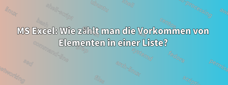 MS Excel: Wie zählt man die Vorkommen von Elementen in einer Liste?